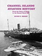 Channel Islands Aviation History: From the Dawn of Flight to the Second World War