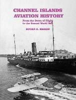 Channel Islands Aviation History: From the Dawn of Flight to the Second World War - Roger E. Harris - cover