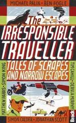 Irresponsible Traveller: Tales of scrapes and narrow escapes