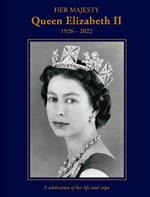 Her Majesty Queen Elizabeth II: 1926-2022: A celebration of her life and reign