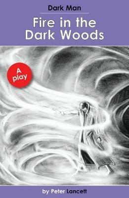 Fire in the Dark Woods: Dark Man Plays - Lancett Peter - cover