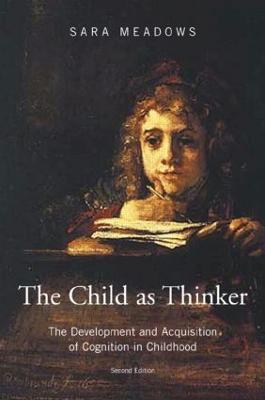 The Child as Thinker: The Development and Acquisition of Cognition in Childhood - Sara Meadows - cover