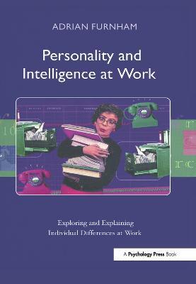 Personality and Intelligence at Work: Exploring and Explaining Individual Differences at Work - Adrian Furnham - cover