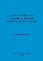 Post-Roman Britain to Anglo-Saxon England: Burial Practices Reviewed