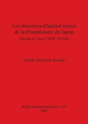 Les structures d'habitat enclos de la Protohistoire du Japon (période de Yayoi 350BC-300AD): (période de Yayoi 350BC-300AD) - Tristan Arbousse Bastide - cover