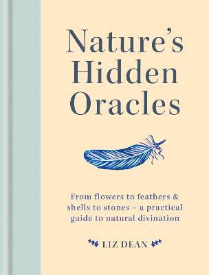 Nature's Hidden Oracles: From Flowers to Feathers & Shells to Stones - A Practical Guide to Natural Divination - Liz Dean - cover