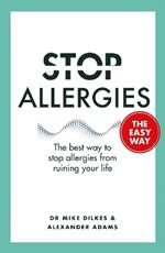 Stop Allergies The Easy Way: The best way to stop allergies from ruining your life