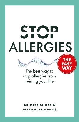 Stop Allergies The Easy Way: The best way to stop allergies from ruining your life - Mike Dilkes,Alexander Adams - cover