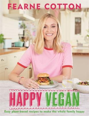 Happy Vegan: Easy plant-based recipes to make the whole family happy - Fearne Cotton - cover