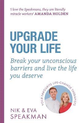 Upgrade Your Life: Break your unconscious barriers and live the life you deserve - Nik Speakman,Eva Speakman - cover