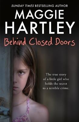Behind Closed Doors: The true and heart-breaking story of little Nancy, who holds the secret to a terrible crime - Maggie Hartley - cover