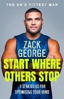 Start Where Others Stop: 9 strategies for optimising your mind - Zack George - cover