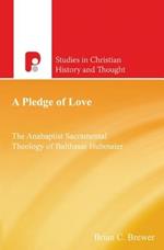 A Pledge of Love: Balthasar Hubmaier and Anabaptist Sacramentalism