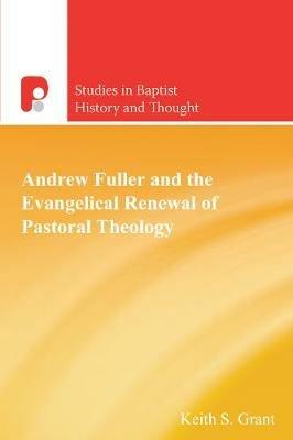 Andrew Fuller and the Evangelical Renewal of Pastoral Theology - Keith Grant - cover