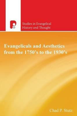 Evangelicals and Aesthetics from the 1750s to the 1930s - Chad P Stutz - cover