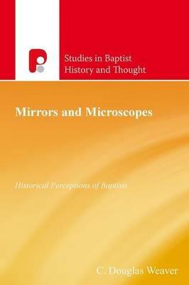 Mirrors and Microscopes: Historical Perceptions of Baptists - C Douglas Weaver - cover