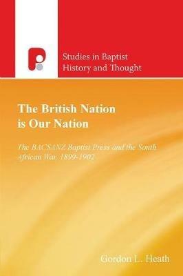 The British Nation is Our Nation: The Bacsanz Baptist Press and the South African War, 1899-1902 - Gordon L Heath - cover