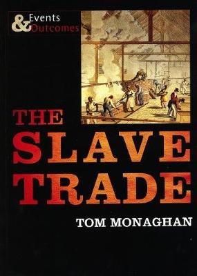 The Slave Trade: Events and Outcomes - Tom Monaghan - cover