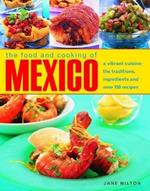 Mexico, The Food and Cooking of: A vibrant cuisine: the traditions, ingredients and over 150 recipes