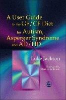 A User Guide to the GF/CF Diet for Autism, Asperger Syndrome and AD/HD - Luke Jackson - cover