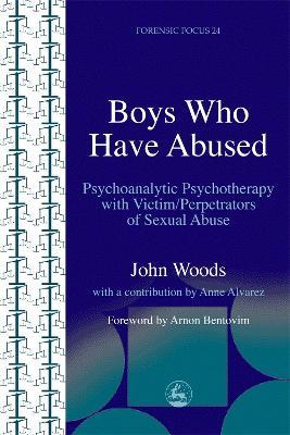 Boys Who Have Abused: Psychoanalytic Psychotherapy with Victim/Perpetrators of Sexual Abuse - John Woods - cover