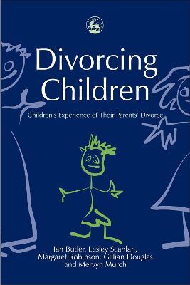 Divorcing Children: Children's Experience of Their Parents' Divorce - Dr Lesley Scan,Miss Gillian Douglas,Margaret G Robinson - cover