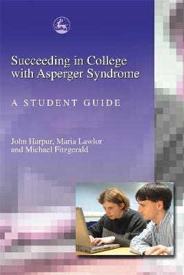 Succeeding in College with Asperger Syndrome: A Student Guide - Michael Fitzgerald,John Harpur,Maria Lawlor - cover
