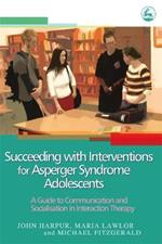 Succeeding with Interventions for Asperger Syndrome Adolescents: A Guide to Communication and Socialisation in Interaction Therapy