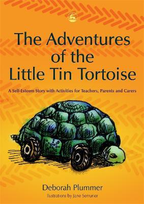 The Adventures of the Little Tin Tortoise: A Self-Esteem Story with Activities for Teachers, Parents and Carers - Deborah Plummer - cover