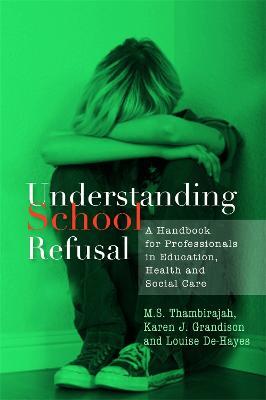 Understanding School Refusal: A Handbook for Professionals in Education, Health and Social Care - Karen J. Grandison,Louise De-Hayes,M. S. Thambirajah - cover