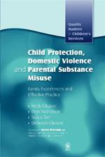 Child Protection, Domestic Violence and Parental Substance Misuse: Family Experiences and Effective Practice