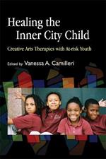 Healing the Inner City Child: Creative Arts Therapies with at-Risk Youth