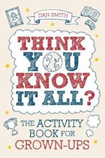 Think You Know it All?: The Activity Book for Grown-Ups