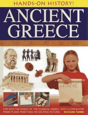 Hands-on History! Ancient Greece: Step into the World of the Classical Greeks, with 15 Step-by-step Projects and 350 Exciting Pictures - Richard Tames - cover