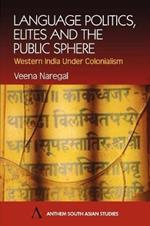 Language Politics, Elites and the Public Sphere: Western India Under Colonialism