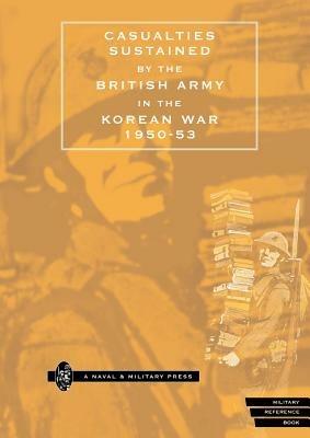Casualties Sustained by the British Army in the Korean War, 1950-53 - Naval & Military Press - cover