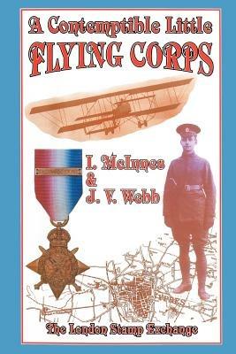 Contemptible Little Flying Corps: Being a Definitive and Previously Non-existent Biographical Roll of Those Warrant Officers, N.C.O.'s and Airmen Who Served in the Royal Flying Corps Prior to the Outbreak of the First World War - Ian McInnes,Jack V. Webb - cover