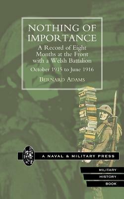 Nothing of Importance: A Record of Eight Months at the Front with a Welsh Battalion October 1915 to June 1916 - Bernard Adams - cover