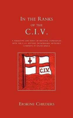 In the Ranks of the C.I.V.: A Narrative and Diary of Peronal Experiences with the C.I.V.Battery (Honourable Artillery Company) in South Africa - Erskine Childers - cover