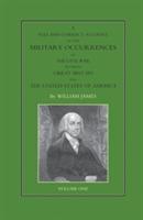 FULL AND CORRECT ACCOUNT OF THE MILITARY OCCURRENCES OF THE LATE WAR BETWEEN GREAT BRITAIN AND THE UNITED STATES OF AMERICA Volume One