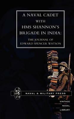 Naval Cadet with HMS Shannon's Brigade in India: The Journal of Edward Spencer Watson - Naval & Military Press - cover