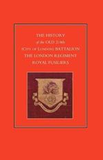 History of the Old 2/4th (City of London) Battalion the London Regiment Royal Fusiliers