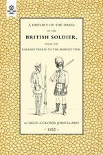 History of the Dress of the British Soldier (from the Earliest Period to the Present Time) 1852