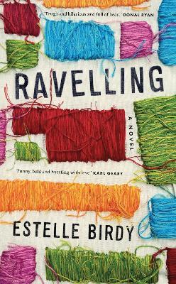 Ravelling: ‘A glorious novel, tough and hilarious and full of heart’ - Estelle Birdy - cover