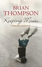 Keeping Mum: A Wartime Childhood