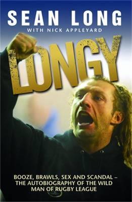 Longy: Booze, Brawls, Sex and Scandal - The Autobiography of the Wild Man of Rugby League - Sean Long - cover