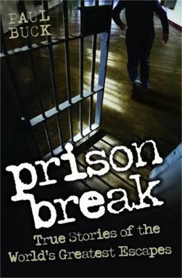 Prison Break: True Stories of the World's Greatest Escapes - Paul Buck - cover