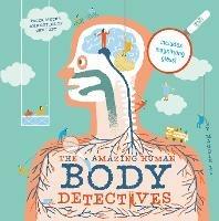 The Amazing Human Body Detectives: Amazing facts, myths and quirks of the human body - Maggie Li - cover