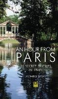 An Hour from Paris: 20 Secret Daytrips by Train - Annabel Simms - cover