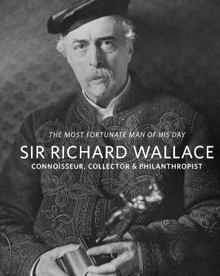 Sir Richard Wallace: Connoisseur, Collector & Philanthropist - Suzanne Higgott - cover